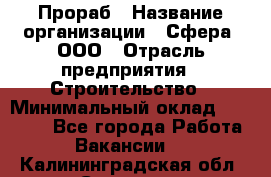 Прораб › Название организации ­ Сфера, ООО › Отрасль предприятия ­ Строительство › Минимальный оклад ­ 50 000 - Все города Работа » Вакансии   . Калининградская обл.,Советск г.